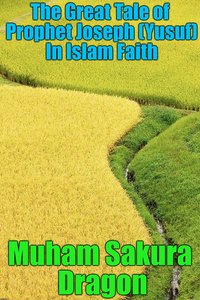 The Great Tale of Prophet Joseph (Yusuf) In Islam Faith - Muham Sakura Dragon - ebook