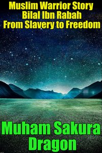 Muslim Warrior Story Bilal Ibn Rabah From Slavery to Freedom - Muham Sakura Dragon - ebook
