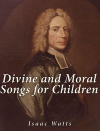 Divine and Moral Songs for Children - Isaac Watts - ebook