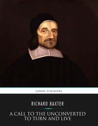 A Call to the Unconverted to Turn and Live - Richard Baxter - ebook