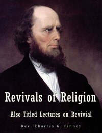 Revivals of Religion Also titled Lectures on Revival - Rev. Charles G. Finney - ebook