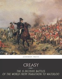 The 15 Decisive Battles of the World from Marathon to Waterloo - Sir Edward Creasy - ebook