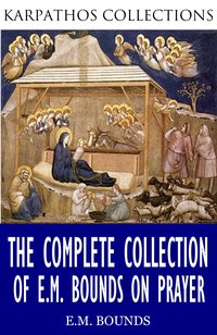 The Complete Collection of E.M Bounds on Prayer - E.M. Bounds - ebook