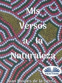 Mis Versos A La Naturaleza - Juan Moisés De La Serna - ebook