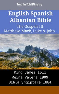 English Spanish Albanian Bible - The Gospels III - Matthew, Mark, Luke & John - TruthBeTold Ministry - ebook