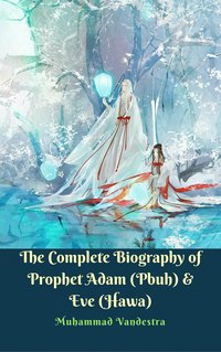 The Complete Biography of  Prophet Adam (Pbuh) & Eve (Hawa) - Muhammad Vandestra - ebook