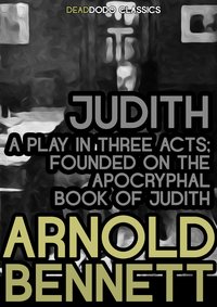 Judith, a Play in Three Acts - Arnold Bennett - ebook