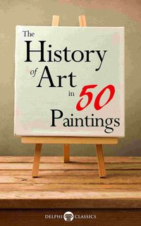 The History of Art in 50 Paintings (Illustrated) - Delphi Classics - ebook