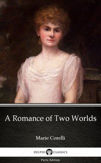 A Romance of Two Worlds by Marie Corelli - Delphi Classics (Illustrated) - Marie Corelli - ebook