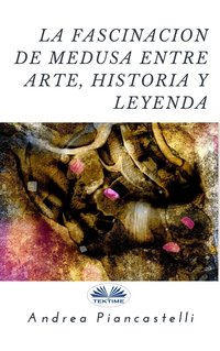 La Fascinación De Medusa Entre Arte, Mito Y Leyenda - Andrea Piancastelli - ebook