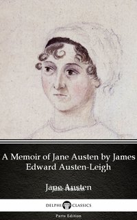 A Memoir of Jane Austen by James Edward Austen-Leigh by Jane Austen (Illustrated)