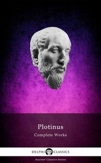 Delphi Complete Works of Plotinus - Complete Enneads (Illustrated) - Plotinus Plotinus - ebook