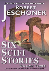 Six Scifi Stories Volume Three - Robert Jeschonek - ebook