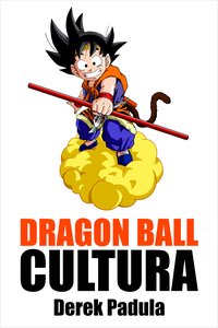 Dragon Ball Cultura Volumen 2 - Derek Padula - ebook
