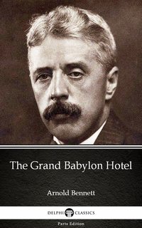 The Grand Babylon Hotel by Arnold Bennett - Delphi Classics (Illustrated) - Arnold Bennett - ebook