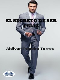 El Secreto De Ser Feliz - Aldivan  Teixeira Torres - ebook