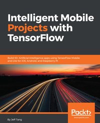 Intelligent Mobile Projects with TensorFlow - Xiaofei "Jeff" Tang - ebook