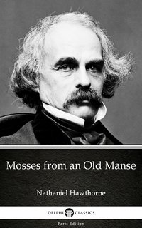 Mosses from an Old Manse by Nathaniel Hawthorne - Delphi Classics (Illustrated) - Nathaniel Hawthorne - ebook