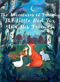 The Adventures of Frenchy the Little Red Fox and his Friends - Monica Wagner - ebook
