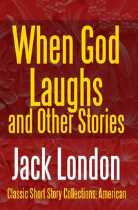 When God Laughs And Other Stories - Jack London - ebook