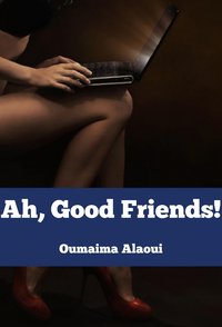 Ah, Good Friends! - Oumaima Alaoui - ebook