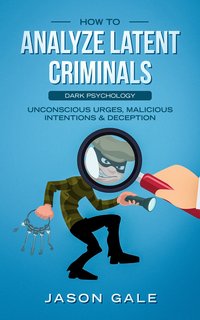 How to Analyze Latent Criminals Dark Psychology - Jason Gale - ebook