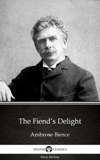 The Fiend’s Delight by Ambrose Bierce (Illustrated) - Ambrose Bierce - ebook