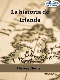 La Historia De Irlanda - History Nerds - ebook