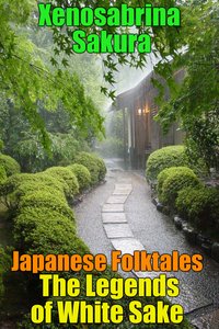 Japanese Folktales The Legends of White Sake - Xenosabrina Sakura - ebook