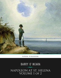 Napoleon at St. Helena Volume 1 of 2 - Barry O'Meara - ebook