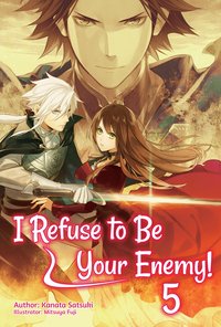 I Refuse to Be Your Enemy! Volume 5 - Kanata Satsuki - ebook
