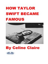 How Taylor Swift Became Famous - Celine Claire - ebook