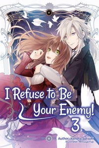 I Refuse to Be Your Enemy! Volume 3 - Kanata Satsuki - ebook