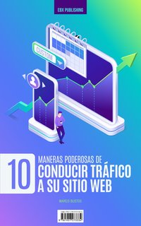 10 Maneras Poderosas De Tener Tráfico En Su Sitio Web - Marco Bustos - ebook