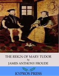 The Reign of Mary Tudor - James Anthony Froude - ebook