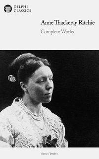 Delphi Complete Works of Anne Thackeray Ritchie (Illustrated) - Anne Thackeray Ritchie - ebook
