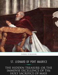 The Hidden Treasure: or the Immense Excellence of the Holy Sacrifice of the Mass - St. Leonard of Port Maurice - ebook