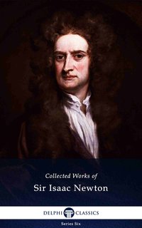 Delphi Collected Works of Sir Isaac Newton (Illustrated) - Sir Isaac Newton - ebook