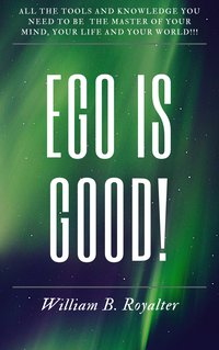 Ego Is Good! - William B. Royalter - ebook