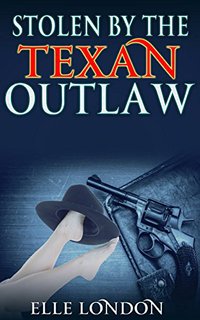 Stolen By The Texan Outlaw: Historical Western Romance - Elle London - ebook