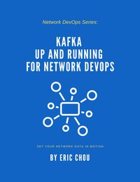 Kafka Up and Running for Network DevOps - Eric Chou - ebook