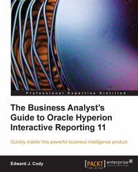 The Business Analyst's Guide to Oracle Hyperion Interactive Reporting 11 - Edward J. Cody - ebook