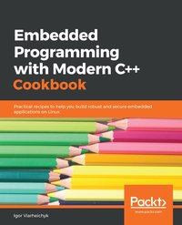 Embedded Programming with Modern C++ Cookbook - Igor Viarheichyk - ebook