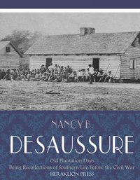 Old Plantation Days: Being Recollections of Southern Life Before the Civil War - Nancy B. De Saussure - ebook