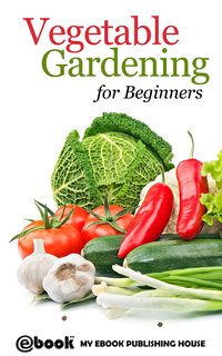 Vegetable Gardening for Beginners - My Ebook Publishing House - ebook