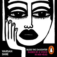 Bless the Daughter Raised by a Voice in Her Head - Warsan Shire - audiobook