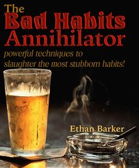 The Bad Habits Annihilator - Ethan Barker - ebook