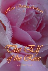 The Elf of The Rose and Other Tales - Hans Christian Andersen - ebook