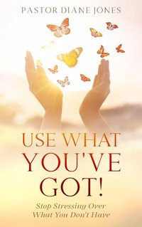 Use What You’ve Got - Pastor Diane Jones - ebook