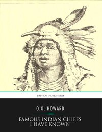 Famous Indian Chiefs I Have Known - O.O. Howard - ebook